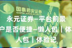 永元证券—平台前景—开户是否便捷—懒人包｜体验记