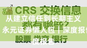 从建立信任到长期主义：永元证券懒人包｜深度报告