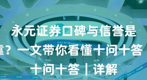 永元证券口碑与信誉是否可靠？一文带你看懂十问十答｜详解