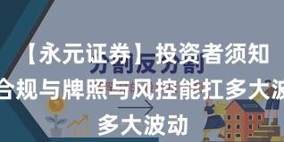 【永元证券】投资者须知：合规与牌照与风控能扛多大波动