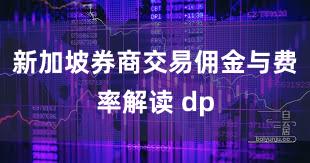 新加坡券商交易佣金与费率解读 dp