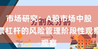 市场研究：A股市场中股票杠杆的风险管理阶段性观察
