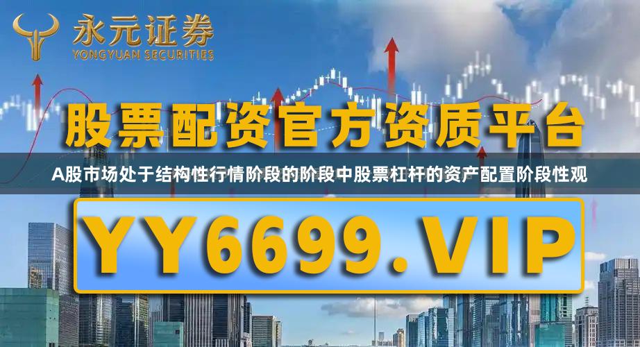 A股市场处于结构性行情阶段的阶段中股票杠杆的资产配置阶段性观