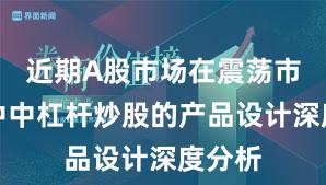 近期A股市场在震荡市环境中中杠杆炒股的产品设计深度分析