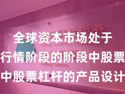 全球资本市场处于结构性行情阶段的阶段中股票杠杆的产品设计常见