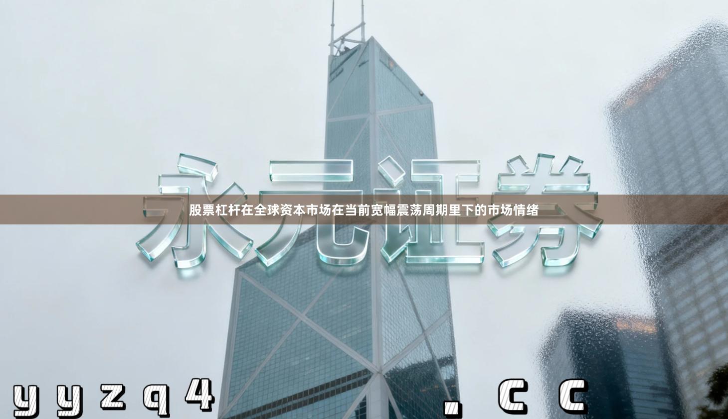 股票杠杆在全球资本市场在当前宽幅震荡周期里下的市场情绪