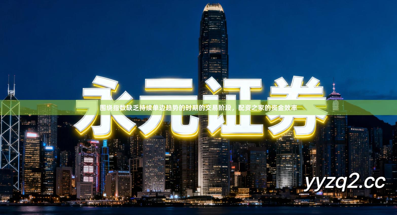 围绕指数缺乏持续单边趋势的时期的交易阶段，配资之家的资金效率