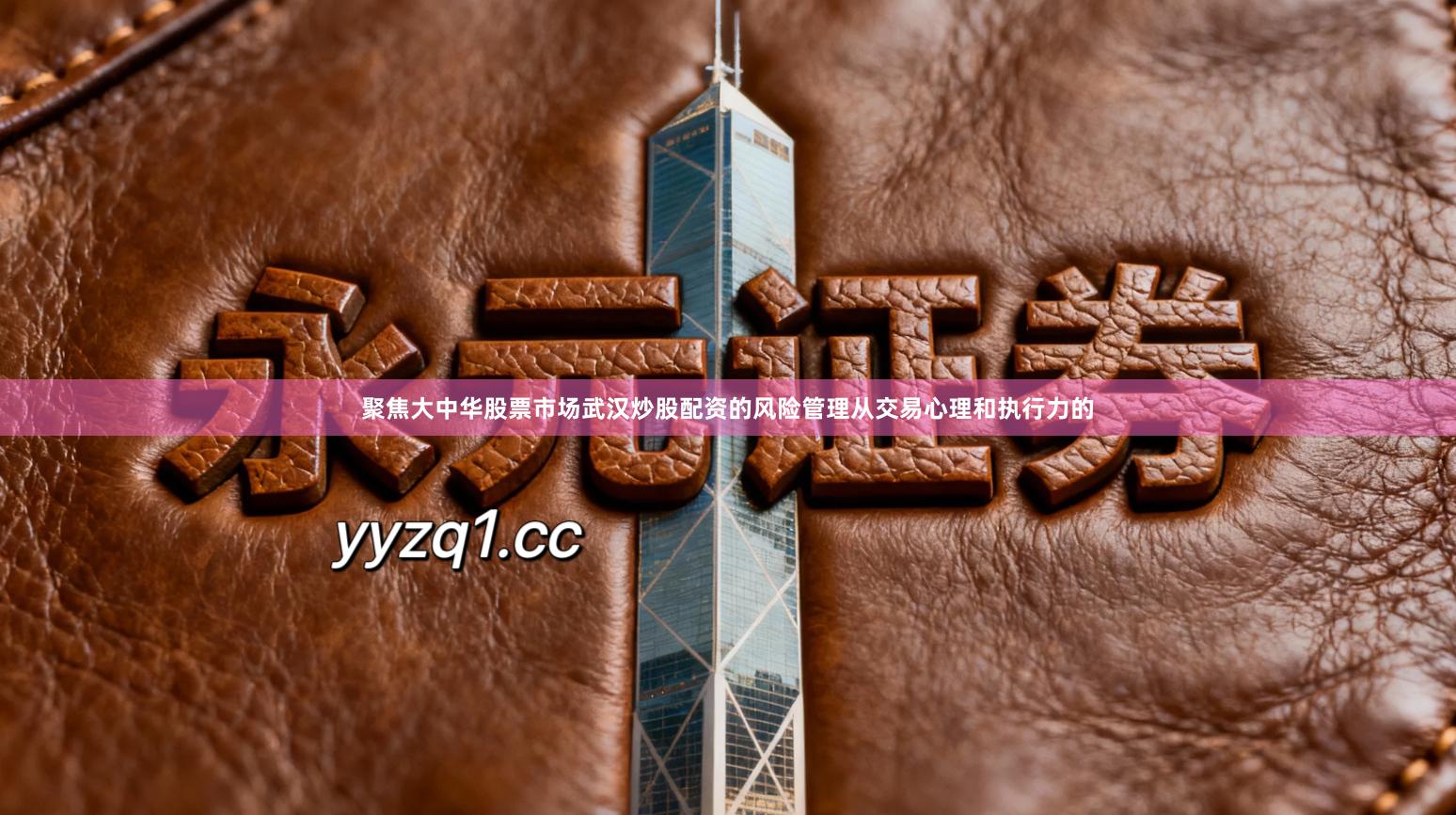 聚焦大中华股票市场武汉炒股配资的风险管理从交易心理和执行力的