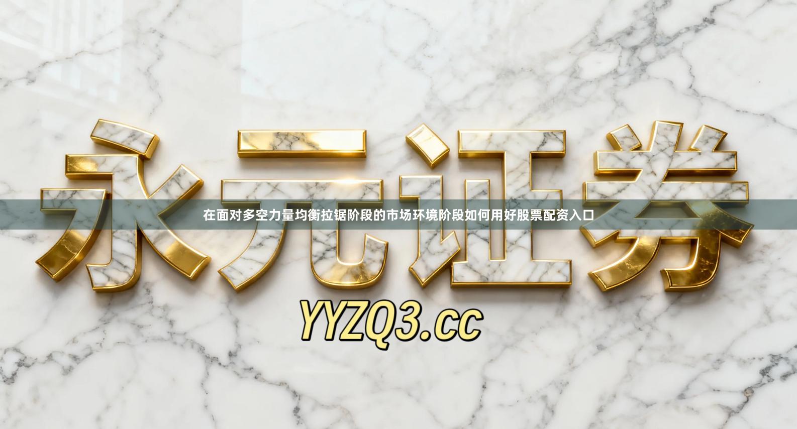 在面对多空力量均衡拉锯阶段的市场环境阶段如何用好股票配资入口