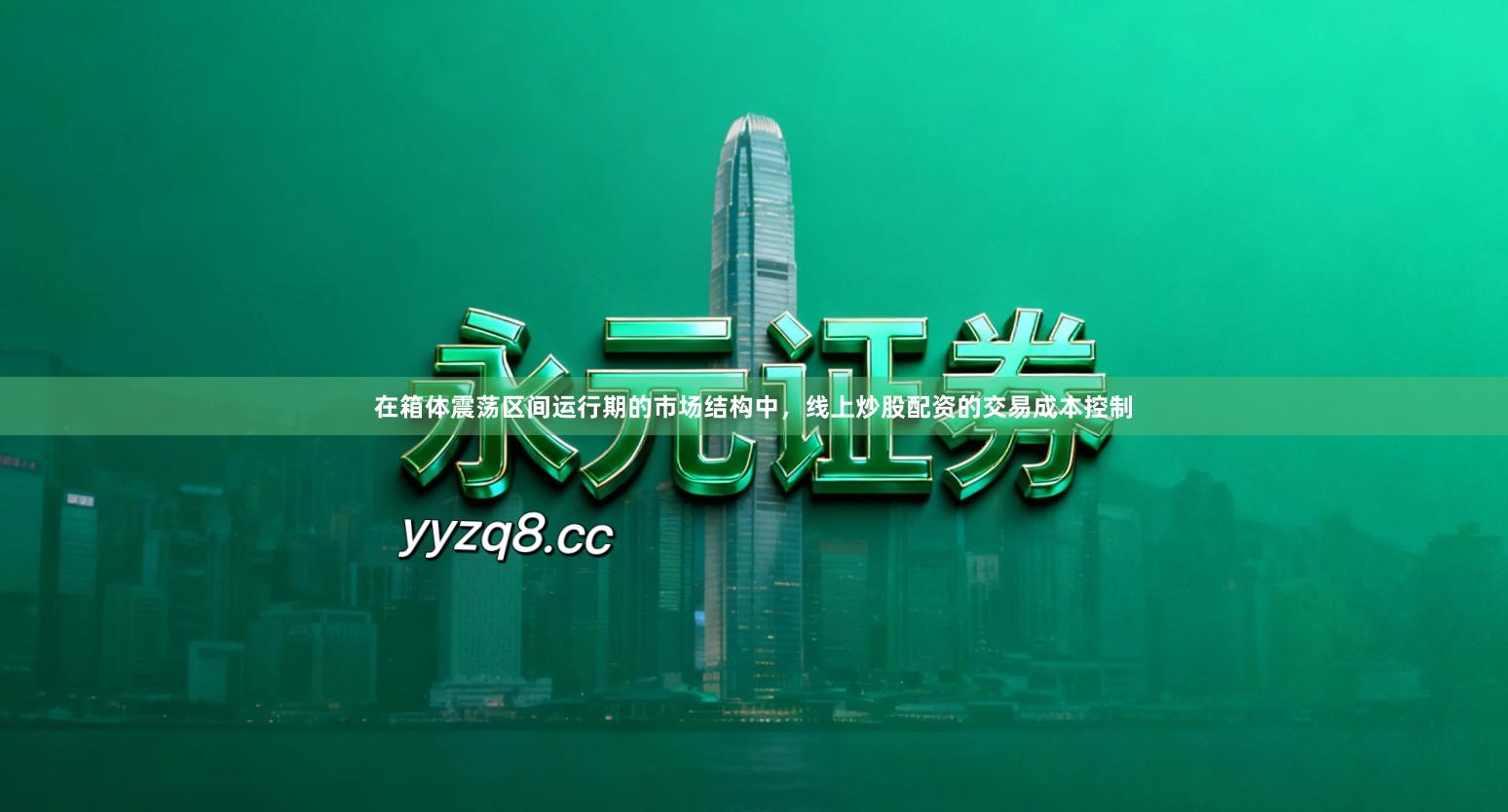 在箱体震荡区间运行期的市场结构中，线上炒股配资的交易成本控制