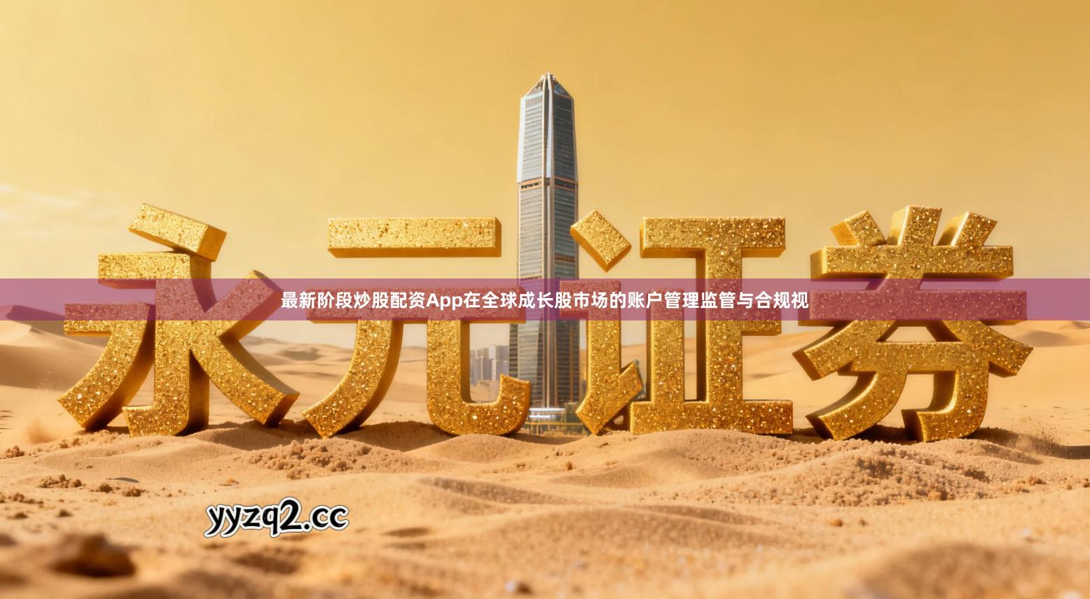 最新阶段炒股配资App在全球成长股市场的账户管理监管与合规视