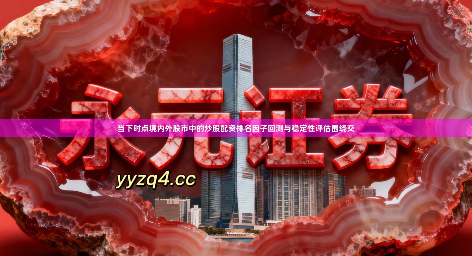 当下时点境内外股市中的炒股配资排名因子回测与稳定性评估围绕交